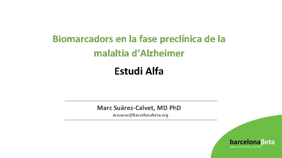 Biomarcadors en la fase preclínica de la malaltia d’Alzheimer Estudi Alfa Marc Suárez-Calvet, MD