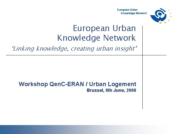European Urban Knowledge Network ‘Linking knowledge, creating urban insight’ Workshop Qen. C-ERAN / Urban