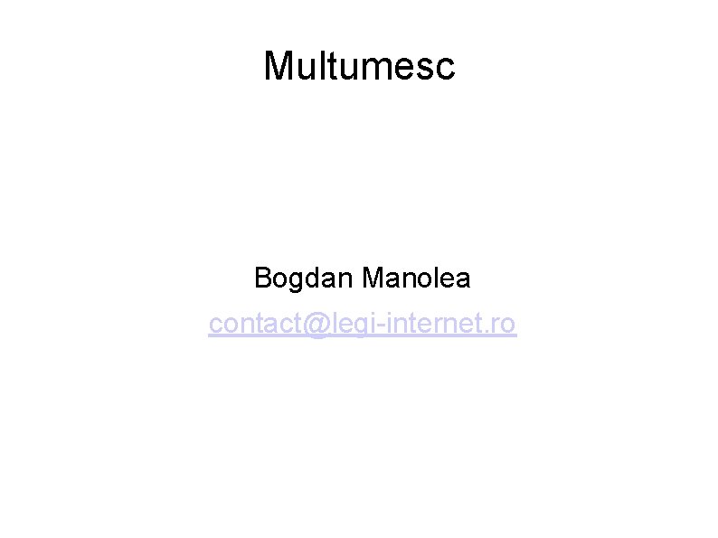 Multumesc Bogdan Manolea contact@legi-internet. ro 