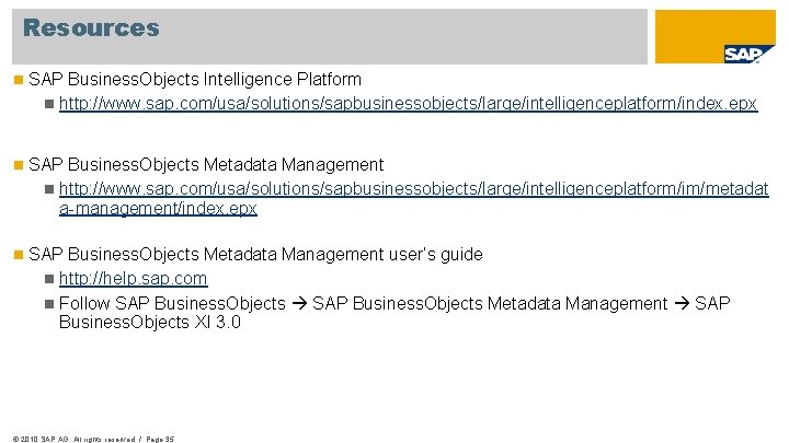 Resources SAP Business. Objects Intelligence Platform http: //www. sap. com/usa/solutions/sapbusinessobjects/large/intelligenceplatform/index. epx SAP Business. Objects