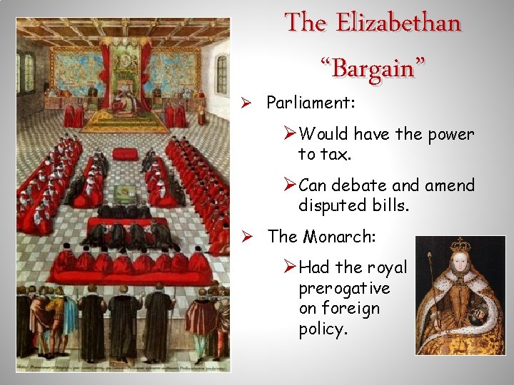 The Elizabethan “Bargain” Ø Parliament: ØWould have the power to tax. ØCan debate and