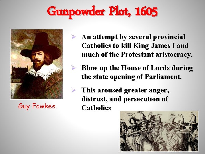 Gunpowder Plot, 1605 Ø An attempt by several provincial Catholics to kill King James