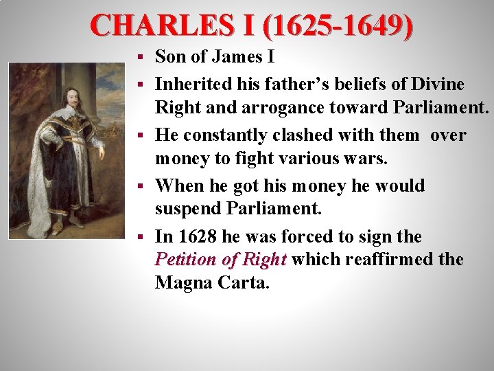 CHARLES I (1625 -1649) § § § Son of James I Inherited his father’s