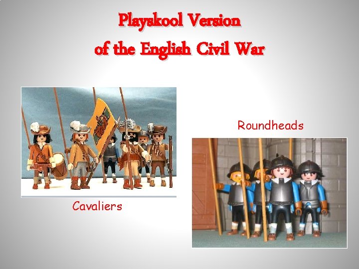 Playskool Version of the English Civil War Roundheads Cavaliers 