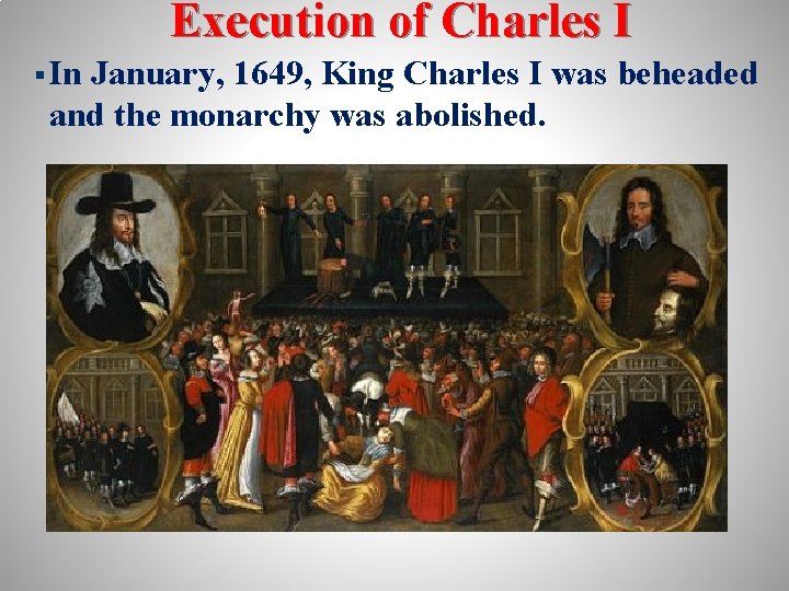 Execution of Charles I § In January, 1649, King Charles I was beheaded and