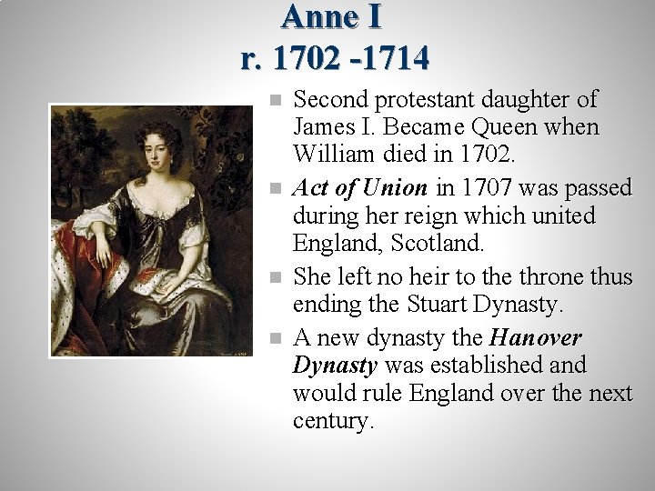 Anne I r. 1702 -1714 n n Second protestant daughter of James I. Became