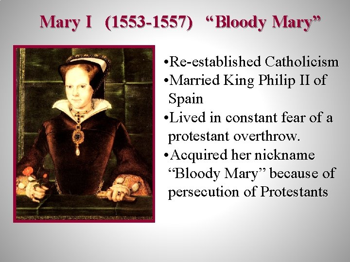 Mary I (1553 -1557) “Bloody Mary” • Re-established Catholicism • Married King Philip II
