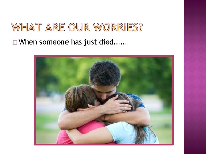 � When someone has just died……. � When someone has just died…….