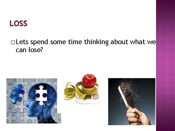 LOSS � Lets spend some time thinking about what we can lose? LOSS � Lets spend some time thinking about what we can lose?
