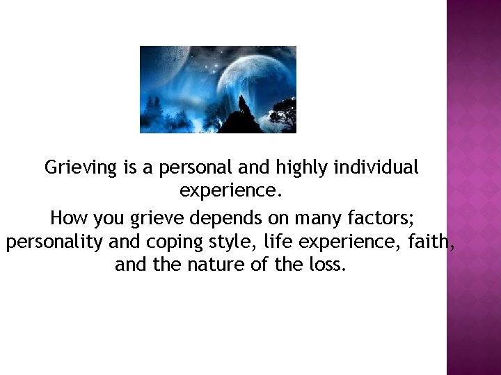 Grieving is a personal and highly individual experience. How you grieve depends on many Grieving is a personal and highly individual experience. How you grieve depends on many