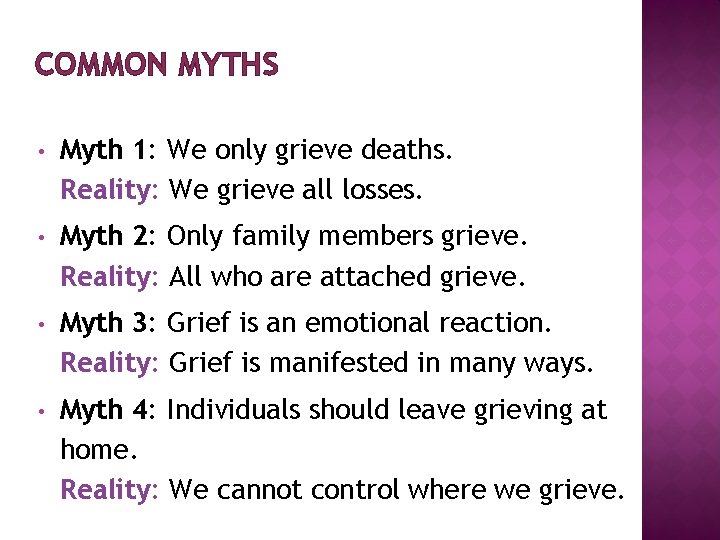 COMMON MYTHS • Myth 1: We only grieve deaths. Reality: We grieve all losses. COMMON MYTHS • Myth 1: We only grieve deaths. Reality: We grieve all losses.