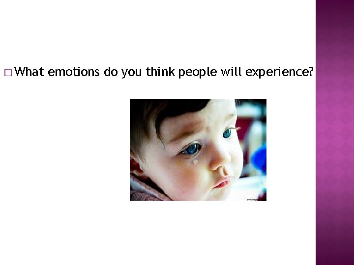 � What emotions do you think people will experience? � What emotions do you think people will experience?