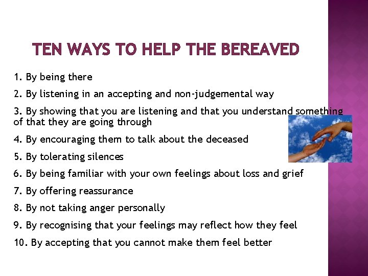 TEN WAYS TO HELP THE BEREAVED 1. By being there 2. By listening in TEN WAYS TO HELP THE BEREAVED 1. By being there 2. By listening in