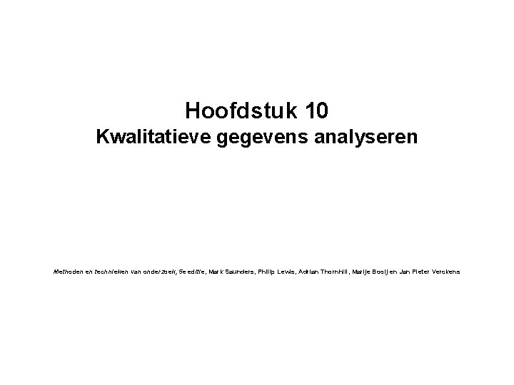 Hoofdstuk 10 Kwalitatieve gegevens analyseren Methoden en technieken van onderzoek, 5 e editie, Mark