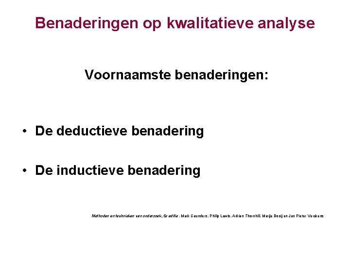 Benaderingen op kwalitatieve analyse Voornaamste benaderingen: • De deductieve benadering • De inductieve benadering