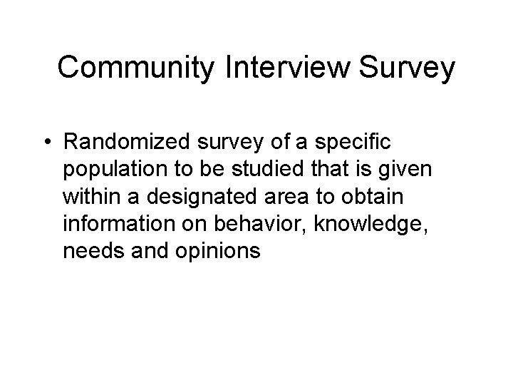 Community Interview Survey • Randomized survey of a specific population to be studied that