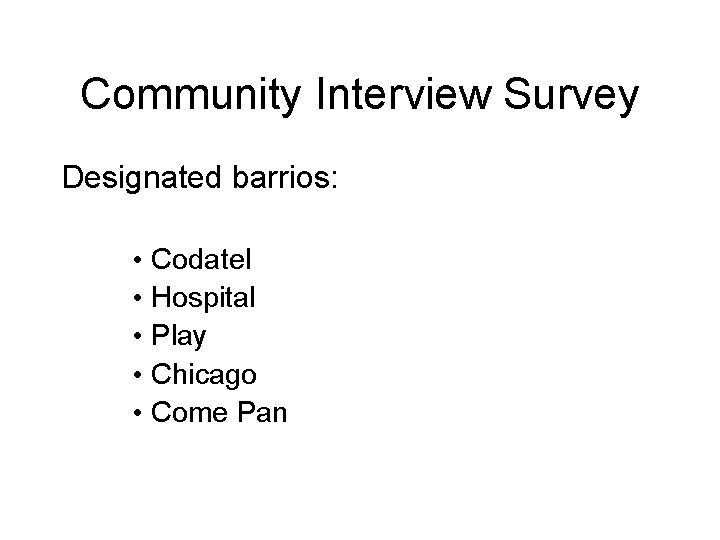 Community Interview Survey Designated barrios: • Codatel • Hospital • Play • Chicago •