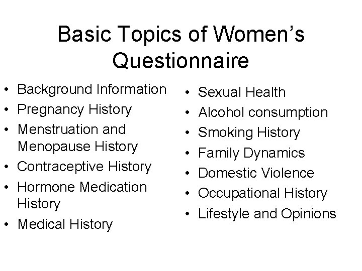 Basic Topics of Women’s Questionnaire • Background Information • Pregnancy History • Menstruation and