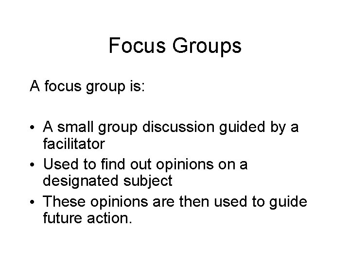 Focus Groups A focus group is: • A small group discussion guided by a