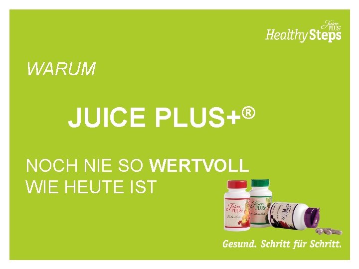 WARUM JUICE ® PLUS+ NOCH NIE SO WERTVOLL WIE HEUTE IST 