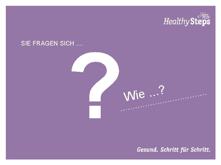 ? SIE FRAGEN SICH. . ? . . . e Wi 