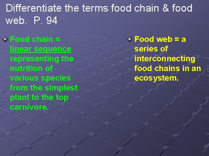 Differentiate the terms food chain & food web. P. 94 Food chain = linear