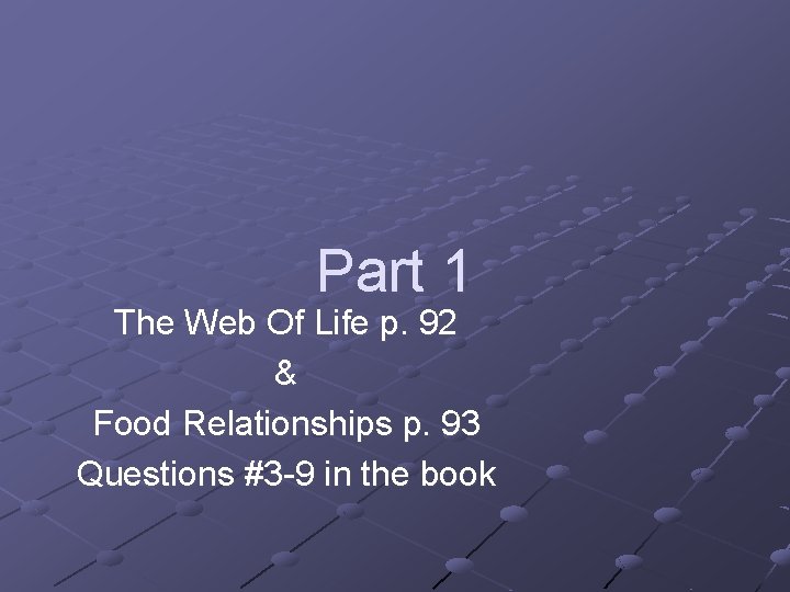 Part 1 The Web Of Life p. 92 & Food Relationships p. 93 Questions