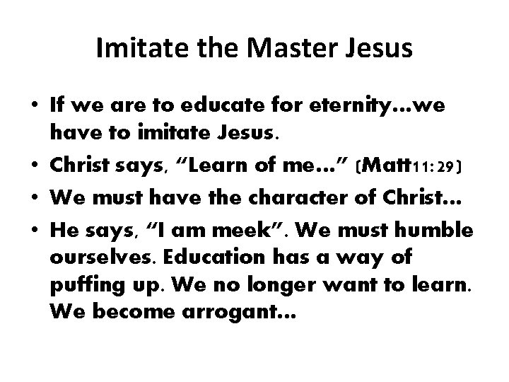 Imitate the Master Jesus • If we are to educate for eternity…we have to Imitate the Master Jesus • If we are to educate for eternity…we have to