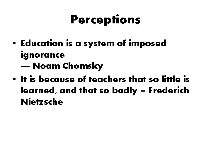 Perceptions • Education is a system of imposed ignorance ― Noam Chomsky • It Perceptions • Education is a system of imposed ignorance ― Noam Chomsky • It