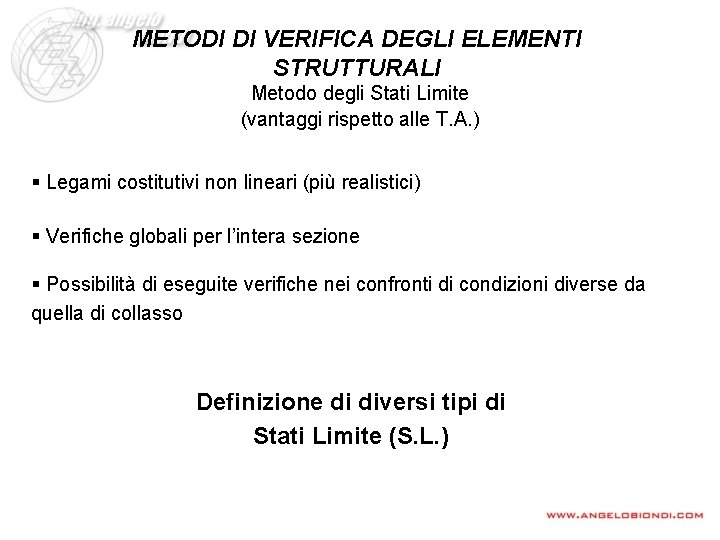 METODI DI VERIFICA DEGLI ELEMENTI STRUTTURALI Metodo degli Stati Limite (vantaggi rispetto alle T.