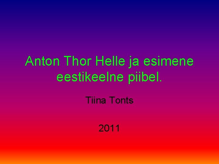 Anton Thor Helle ja esimene eestikeelne piibel. Tiina Tonts 2011 