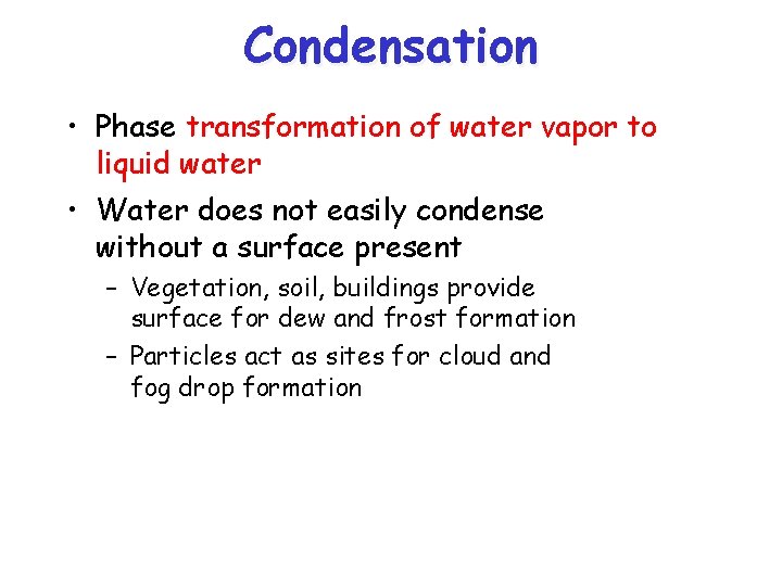 Condensation • Phase transformation of water vapor to liquid water • Water does not