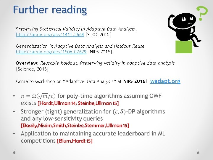 Further reading Preserving Statistical Validity in Adaptive Data Analysis, http: //arxiv. org/abs/1411. 2664 [STOC