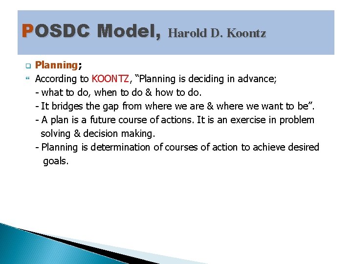 POSDC Model, Harold D. Koontz q Planning; According to KOONTZ, “Planning is deciding in