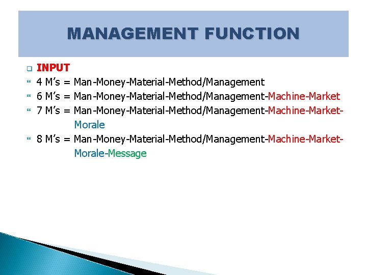 MANAGEMENT FUNCTION q INPUT 4 M’s = Man-Money-Material-Method/Management 6 M’s = Man-Money-Material-Method/Management-Machine-Market 7 M’s