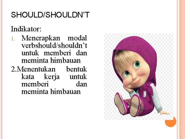 SHOULD/SHOULDN’T Indikator: 1. Menerapkan modal verbshould/shouldn’t untuk memberi dan meminta himbauan 2. Menentukan bentuk SHOULD/SHOULDN’T Indikator: 1. Menerapkan modal verbshould/shouldn’t untuk memberi dan meminta himbauan 2. Menentukan bentuk
