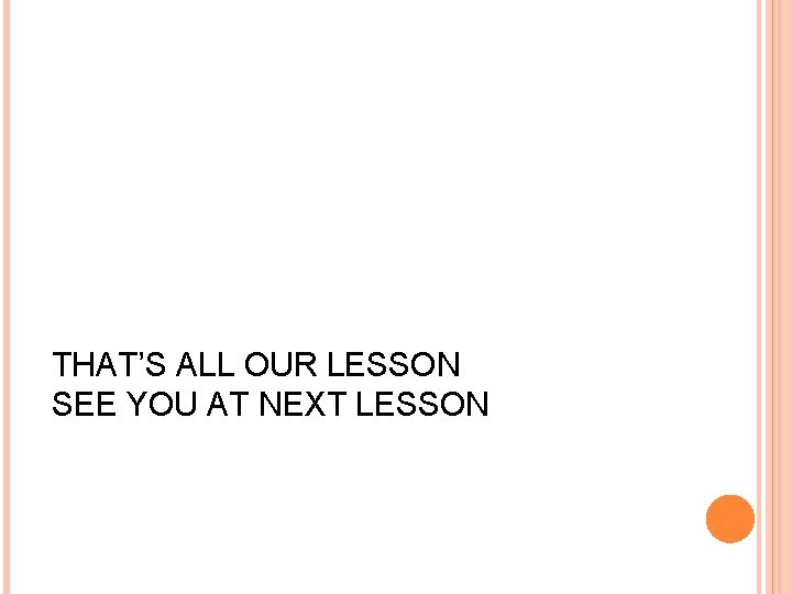 THAT’S ALL OUR LESSON SEE YOU AT NEXT LESSON THAT’S ALL OUR LESSON SEE YOU AT NEXT LESSON