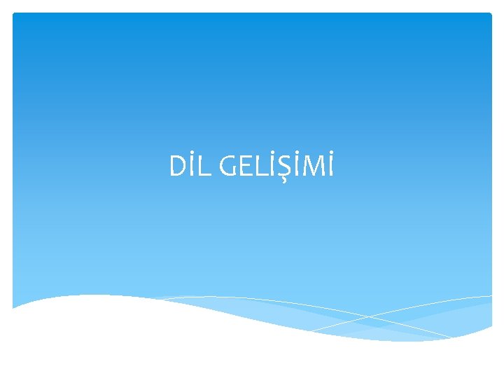 DİL GELİŞİMİ 