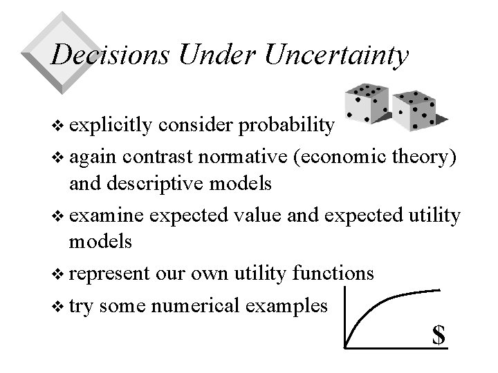 Decisions Under Uncertainty v explicitly consider probability v again contrast normative (economic theory) and