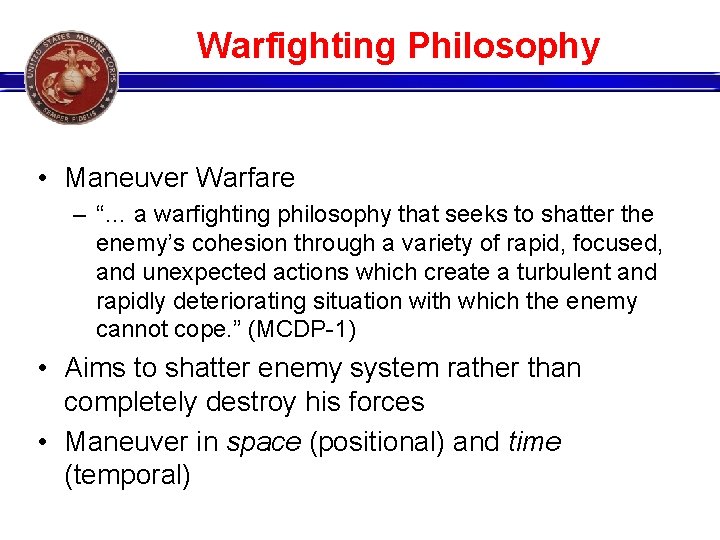 Warfighting Philosophy • Maneuver Warfare – “… a warfighting philosophy that seeks to shatter