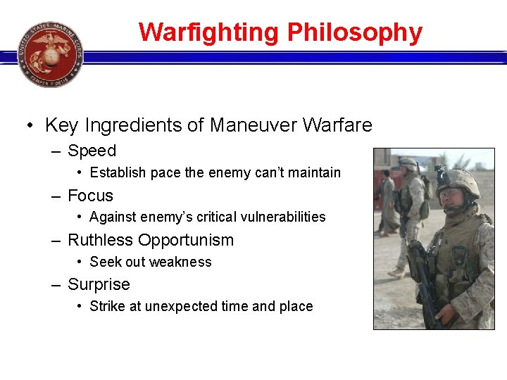 Warfighting Philosophy • Key Ingredients of Maneuver Warfare – Speed • Establish pace the