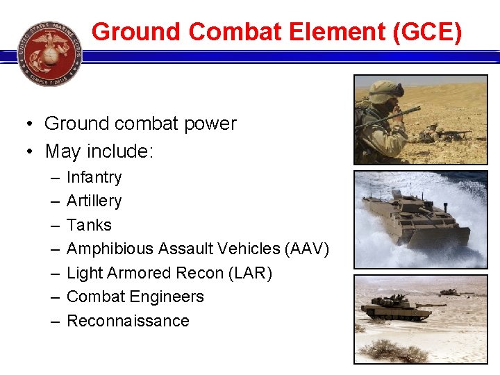 Ground Combat Element (GCE) • Ground combat power • May include: – – –