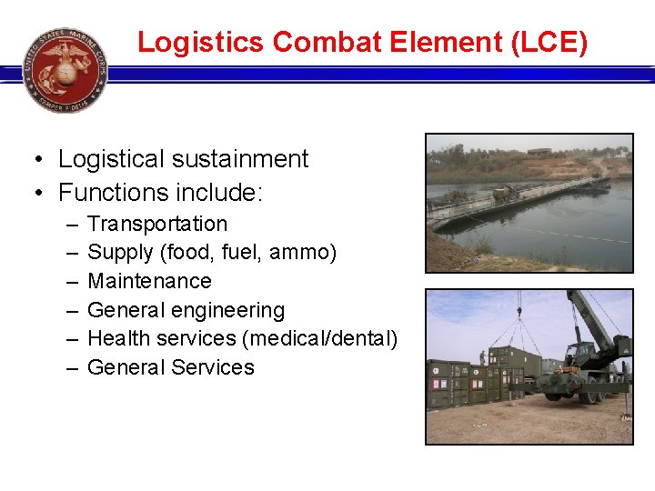 Logistics Combat Element (LCE) • Logistical sustainment • Functions include: – – – Transportation