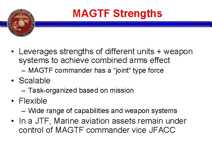 MAGTF Strengths • Leverages strengths of different units + weapon systems to achieve combined