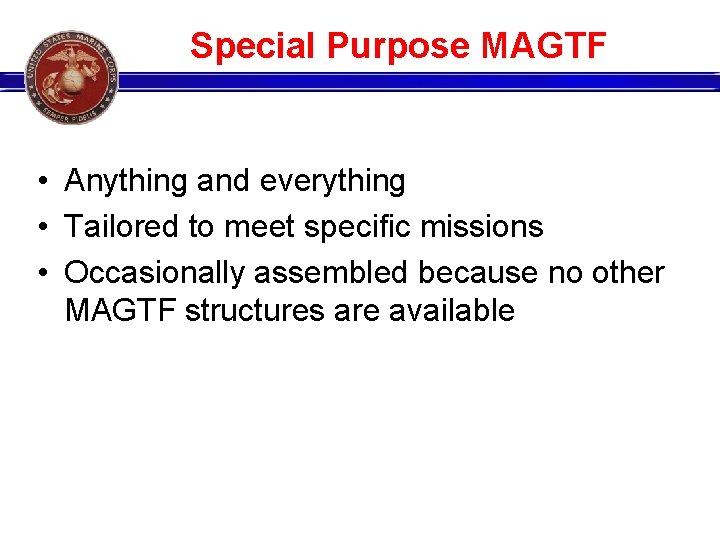 Special Purpose MAGTF • Anything and everything • Tailored to meet specific missions •