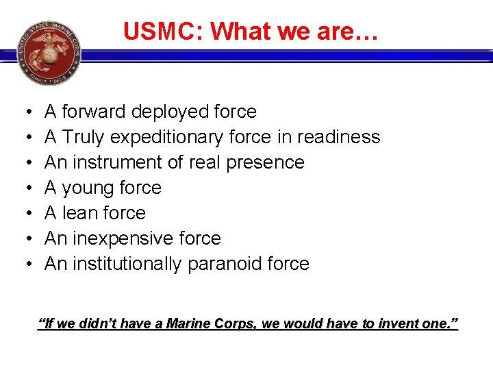 USMC: What we are… • • A forward deployed force A Truly expeditionary force