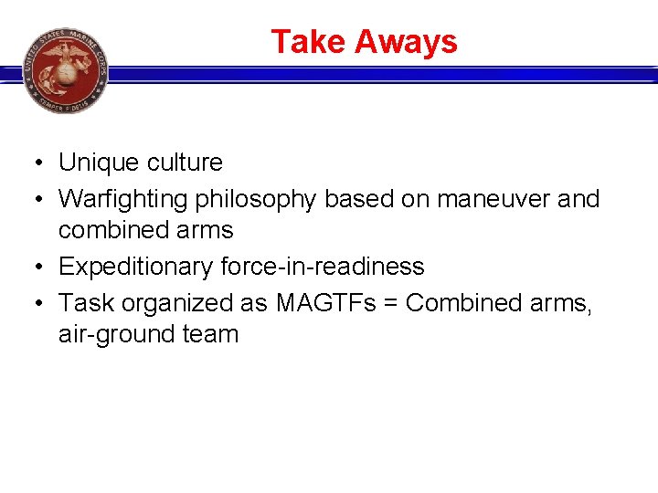 Take Aways • Unique culture • Warfighting philosophy based on maneuver and combined arms