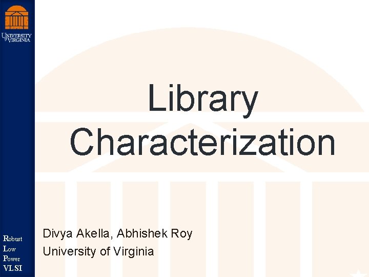 Library Characterization st Robu Low Robust er Pow LSI V Power VLSI Divya Akella,