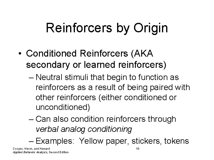 Reinforcers by Origin • Conditioned Reinforcers (AKA secondary or learned reinforcers) – Neutral stimuli