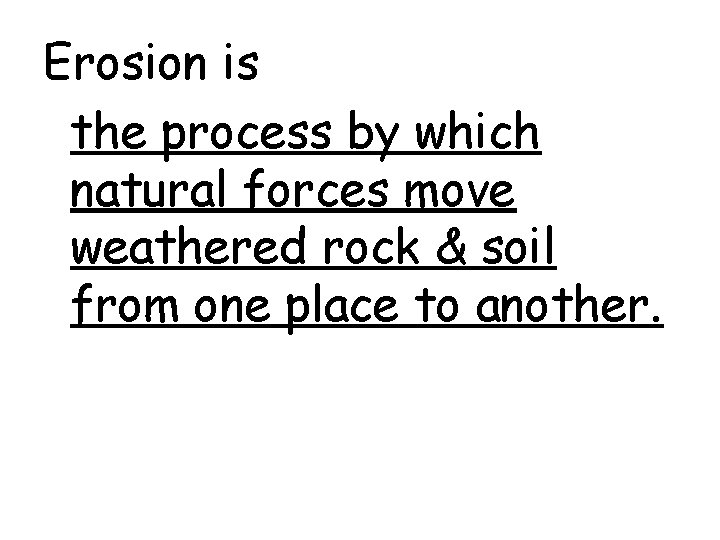 Erosion is the process by which natural forces move weathered rock & soil from